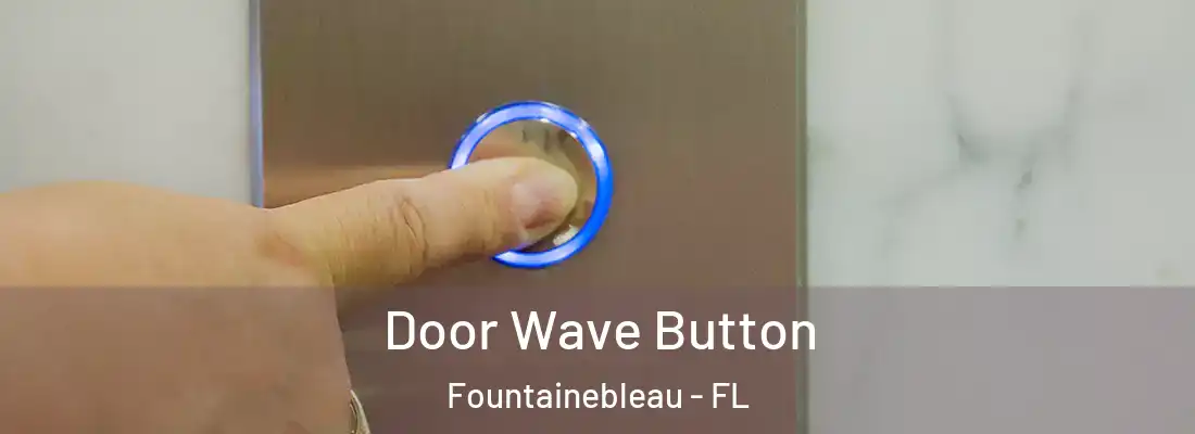  Door Wave Button Fountainebleau - FL