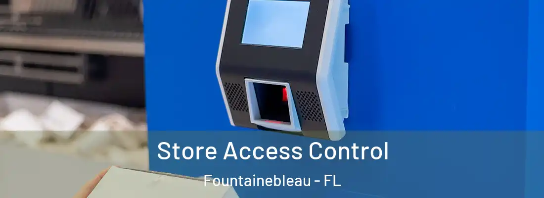  Store Access Control Fountainebleau - FL